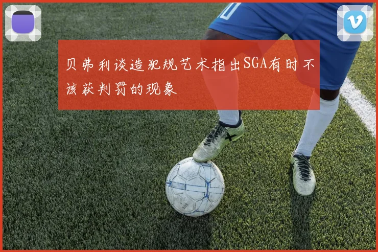 贝弗利谈造犯规艺术指出SGA有时不该获判罚的现象