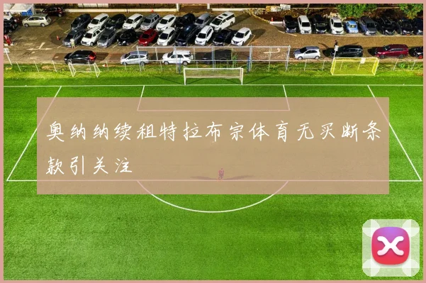 奥纳纳续租特拉布宗体育无买断条款引关注